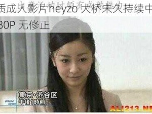 优质成人影片heyzo 大桥未久持续中出 1080P 无修正