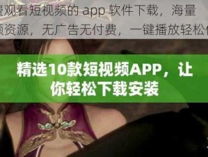 免费观看短视频的 app 软件下载，海量视频资源，无广告无付费，一键播放轻松体验