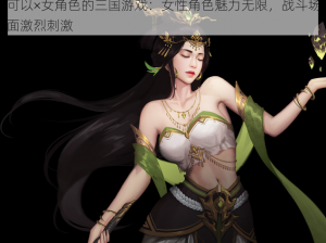 可以×女角色的三国游戏：女性角色魅力无限，战斗场面激烈刺激