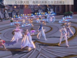 《斗罗大陆：魂师对决商店寻觅攻略》