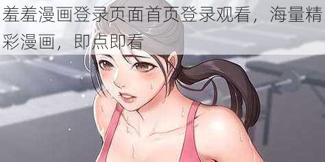 羞羞漫画登录页面首页登录观看，海量精彩漫画，即点即看