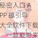 秘密入口 APP 福引导大全软件下载，一款能带来幸福的应用软件