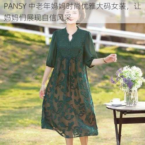 PANSY 中老年妈妈时尚优雅大码女装，让妈妈们展现自信风采