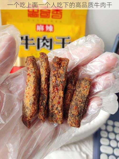 一个吃上面一个人吃下的高品质牛肉干