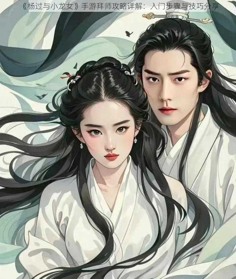 《杨过与小龙女》手游拜师攻略详解：入门步骤与技巧分享