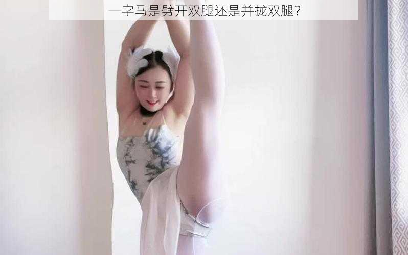 一字马是劈开双腿还是并拢双腿？