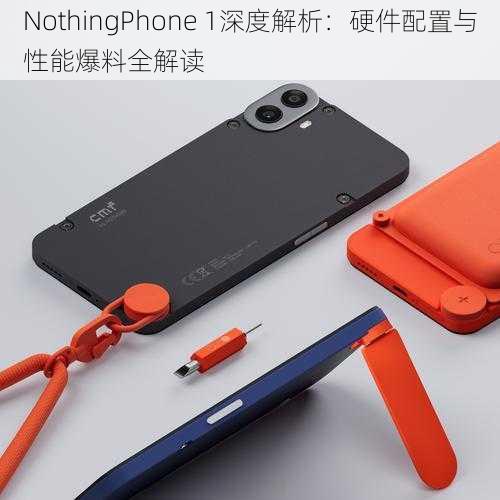 NothingPhone 1深度解析：硬件配置与性能爆料全解读