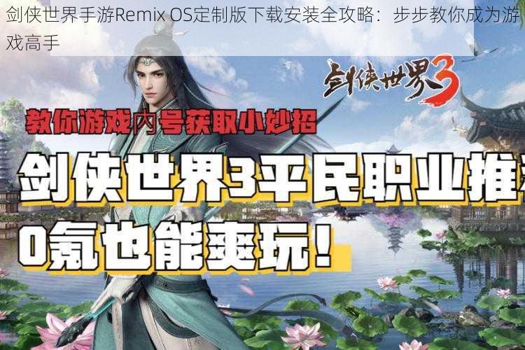 剑侠世界手游Remix OS定制版下载安装全攻略：步步教你成为游戏高手